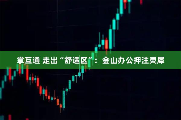 掌互通 走出“舒适区”：金山办公押注灵犀