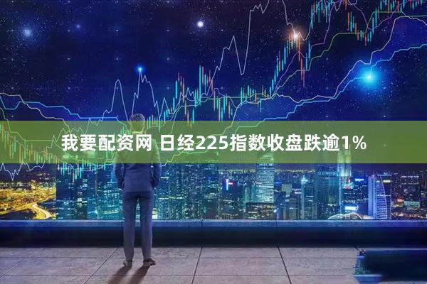 我要配资网 日经225指数收盘跌逾1%