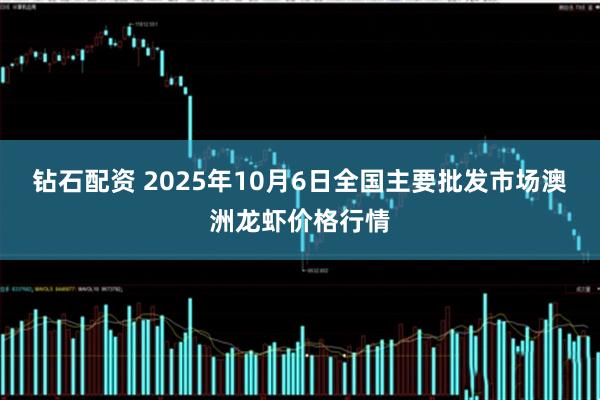 钻石配资 2025年10月6日全国主要批发市场澳洲龙虾价格行情