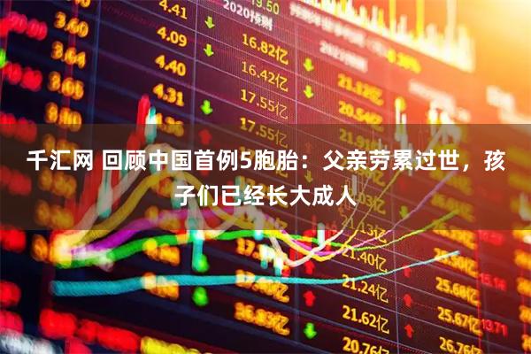 千汇网 回顾中国首例5胞胎：父亲劳累过世，孩子们已经长大成人