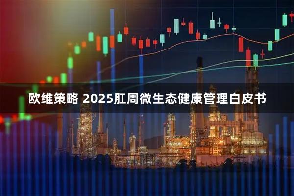 欧维策略 2025肛周微生态健康管理白皮书