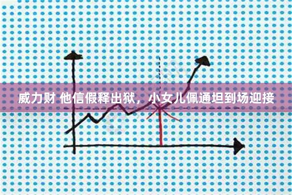威力财 他信假释出狱，小女儿佩通坦到场迎接